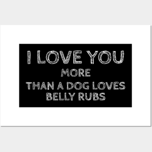 I Love You More than a Dog Loves Belly Rubs Posters and Art